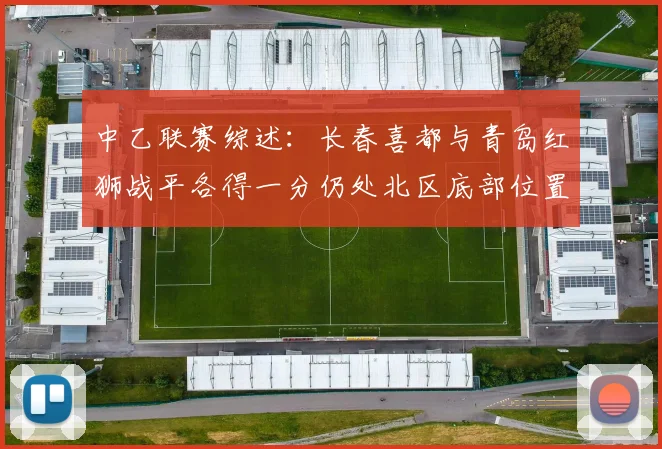 中乙联赛综述：长春喜都与青岛红狮战平各得一分仍处北区底部位置